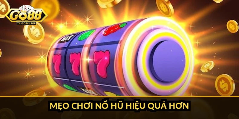 Mẹo chơi nổ hũ hiệu quả hơn